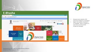 Investments & Technology Promotion Division, Ministry
of External Affairs, Govt. of India
• All government websites: Will
move from bilingual to multilingual
• Digital India website: Available in
12 languages…Work in progress to
cover all 22 constitutionally
recognized languages
E-Bhasha
 
