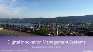 Digital Innovation Management Systems
George Fankhauser | Sensaco GmbH
8.11.2019, FHNW CAS Digital Industry
 