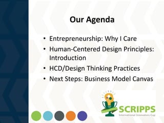 Our Agenda
• Entrepreneurship: Why I Care
• Human-Centered Design Principles:
Introduction
• HCD/Design Thinking Practices
• Next Steps: Business Model Canvas
 