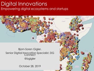 Digital Innovations
Empowering digital ecosystems and startups
Bjorn-Soren Gigler,
Senior Digtial Innovation Specialist, DG
Connect
@bgigler
October 28, 2019
 