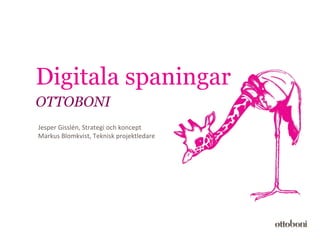 Digitala spaningar OTTOBONI Jesper Gisslén, Strategi och koncept Markus Blomkvist, Teknisk projektledare 