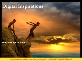 http://www.facebook.com/pages/Inspiration-BOX/134306613296038 Digital Inspirations  Keep The Spirit Alive Pix edited by Photoshop 