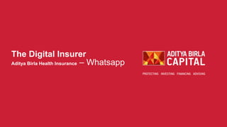The Digital Insurer
Aditya Birla Health Insurance – Whatsapp
 