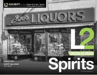 Excerpt from the 2013 Digital IQ Index                   ®
                                                                           : Spirits
              To access the full report, contact membership@L2ThinkTank.om




 January 8, 2013
 SCOTT GALLOWAY
 NYU Stern


© L2 2013 L2ThinkTank.com. REPRODUCTIONS AND DISTRIBUTION PROHIBITED
                                                                                       Spirits
                                                                                           © L2 2013 L2ThinkTank.com
                                                                                                                       1
 