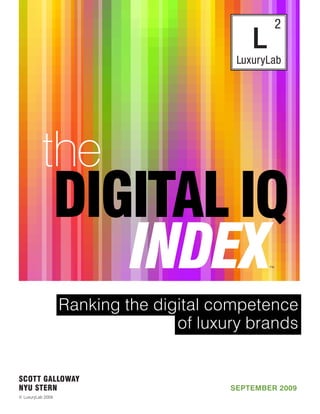 ™



                   Ranking the digital competence
                                  of luxury brands


SCOTT GALLOWAY
NYU STERN                                SEPTEMBER 2009
© LuxuryLab 2009
 