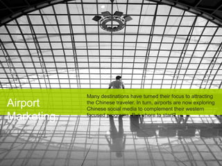 Airport
Marketing

Many destinations have turned their focus to attracting
the Chinese traveler. In turn, airports are now exploring
Chinese social media to complement their western
focused programs. But where to start?

 
