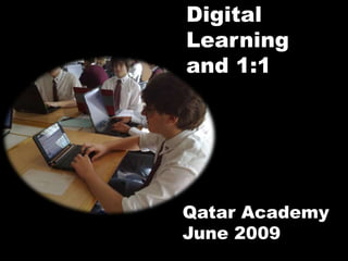 Digital
Learning
and 1:1




Qatar Academy
June 2009
 