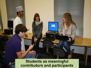 Students as meaningful
contributors and participants
 