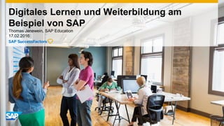 Digitales Lernen und Weiterbildung am
Beispiel von SAP
Thomas Jenewein, SAP Education
17.02.2016
 