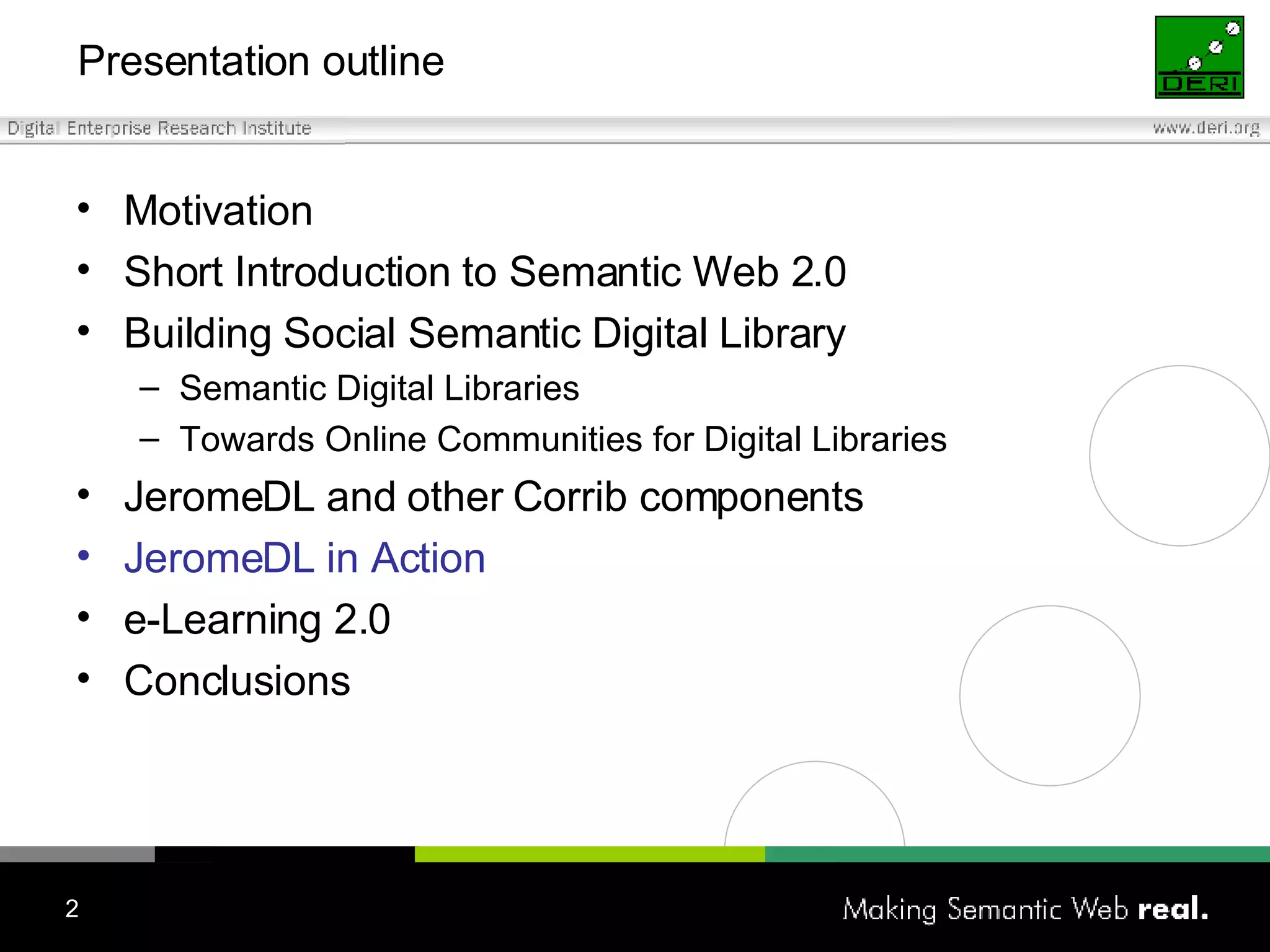 Presentation outline Motivation Short Introduction to Semantic Web 2.0 Building Social Semantic Digital Library Semantic Digital Libraries Towards Online Communities for Digital Libraries JeromeDL and other Corrib components JeromeDL in Action e-Learning 2.0 Conclusions 