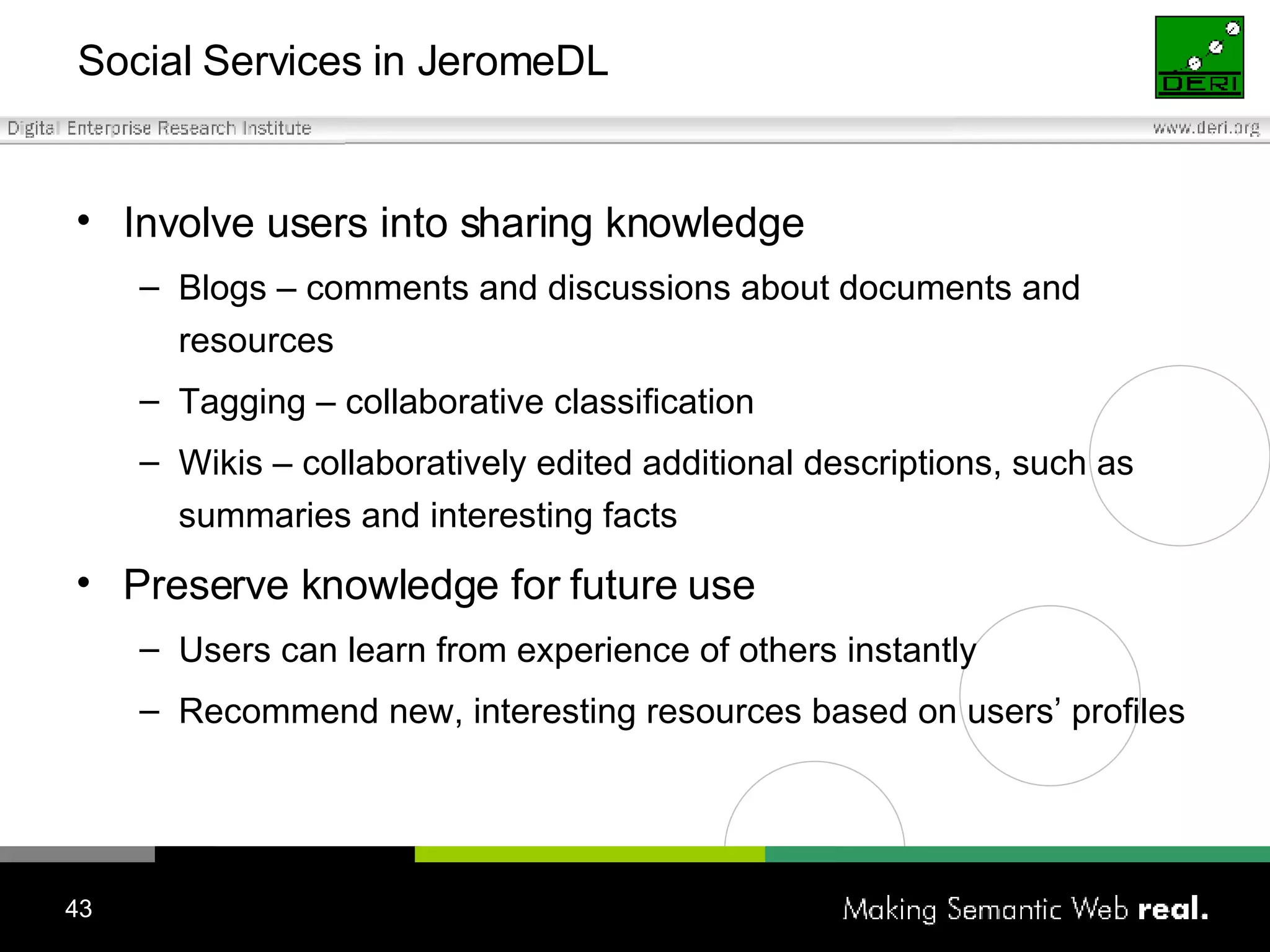 Social Services in JeromeDL Involve users into sharing knowledge Blogs – comments and discussions about documents and resources  Tagging – collaborative classification Wikis – collaboratively edited additional descriptions, such as summaries and interesting facts Preserve knowledge for future use Users can learn from experience of others instantly Recommend new, interesting resources based on users’ profiles 