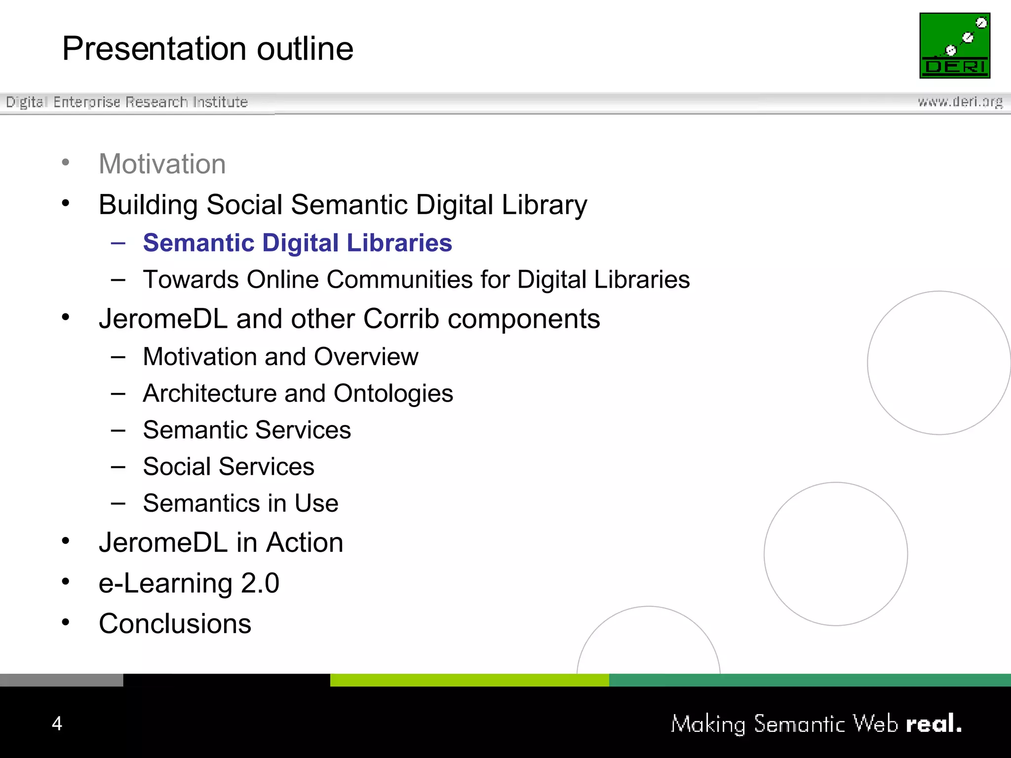 Presentation outline Motivation Building Social Semantic Digital Library Semantic Digital Libraries Towards Online Communities for Digital Libraries JeromeDL and other Corrib components Motivation and Overview Architecture and Ontologies Semantic Services Social Services Semantics in Use JeromeDL in Action e-Learning 2.0 Conclusions 