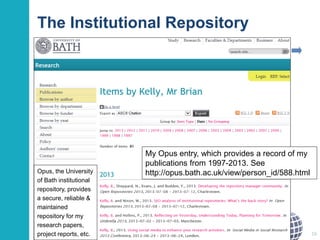 The Institutional Repository
Opus, the University
of Bath institutional
repository, provides
a secure, reliable &
maintained
repository for my
research papers,
project reports, etc. 16
My Opus entry, which provides a record of my
publications from 1997-2013. See
http://opus.bath.ac.uk/view/person_id/588.html
 