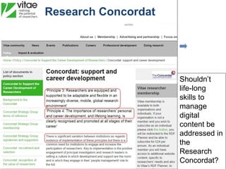 35
Research Concordat
Shouldn’t
life-long
skills to
manage
digital
content be
addressed in
the
Research
Concordat?
 