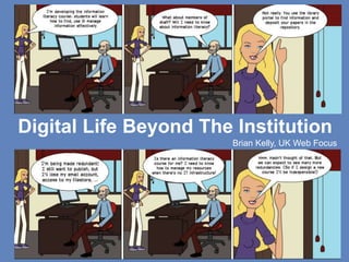 Digital Life Beyond The Institution
1
Digital Life Beyond The Institution
Brian Kelly, UK Web Focus
 