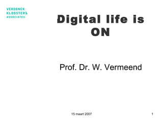 Digital life is ON Prof. Dr. W. Vermeend 