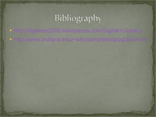 http://digiteen2008.wikispaces.com/Digital+Literacy http://www.indiana.edu/~wts/pamphlets/plagiarism.shtml 