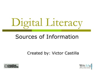 Digital Literacy Sources of Information Created by: Victor Castilla 