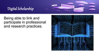 Digital Scholarship
Being able to link and
participate in professional
and research practices.
 