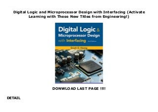 Digital Logic and Microprocessor Design with Interfacing (Activate
Learning with These New Titles from Engineering!)
DONWLOAD LAST PAGE !!!!
DETAIL
Digital Logic and Microprocessor Design with Interfacing (Activate Learning with These New Titles from Engineering!)
 