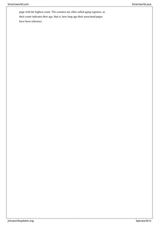 page with the highest count. The counters are often called aging registers, as
their count indicates their age, that is, how long ago their associated pages
have been reference.
Smartzworld.com Smartworld.asia
jntuworldupdates.org Specworld.in
 