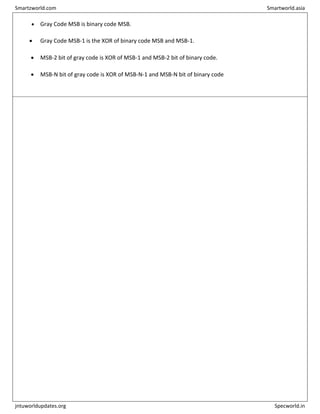  Gray Code MSB is binary code MSB. 

 Gray Code MSB-1 is the XOR of binary code MSB and MSB-1. 

 MSB-2 bit of gray code is XOR of MSB-1 and MSB-2 bit of binary code. 

 MSB-N bit of gray code is XOR of MSB-N-1 and MSB-N bit of binary code 
Smartzworld.com Smartworld.asia
jntuworldupdates.org Specworld.in
 