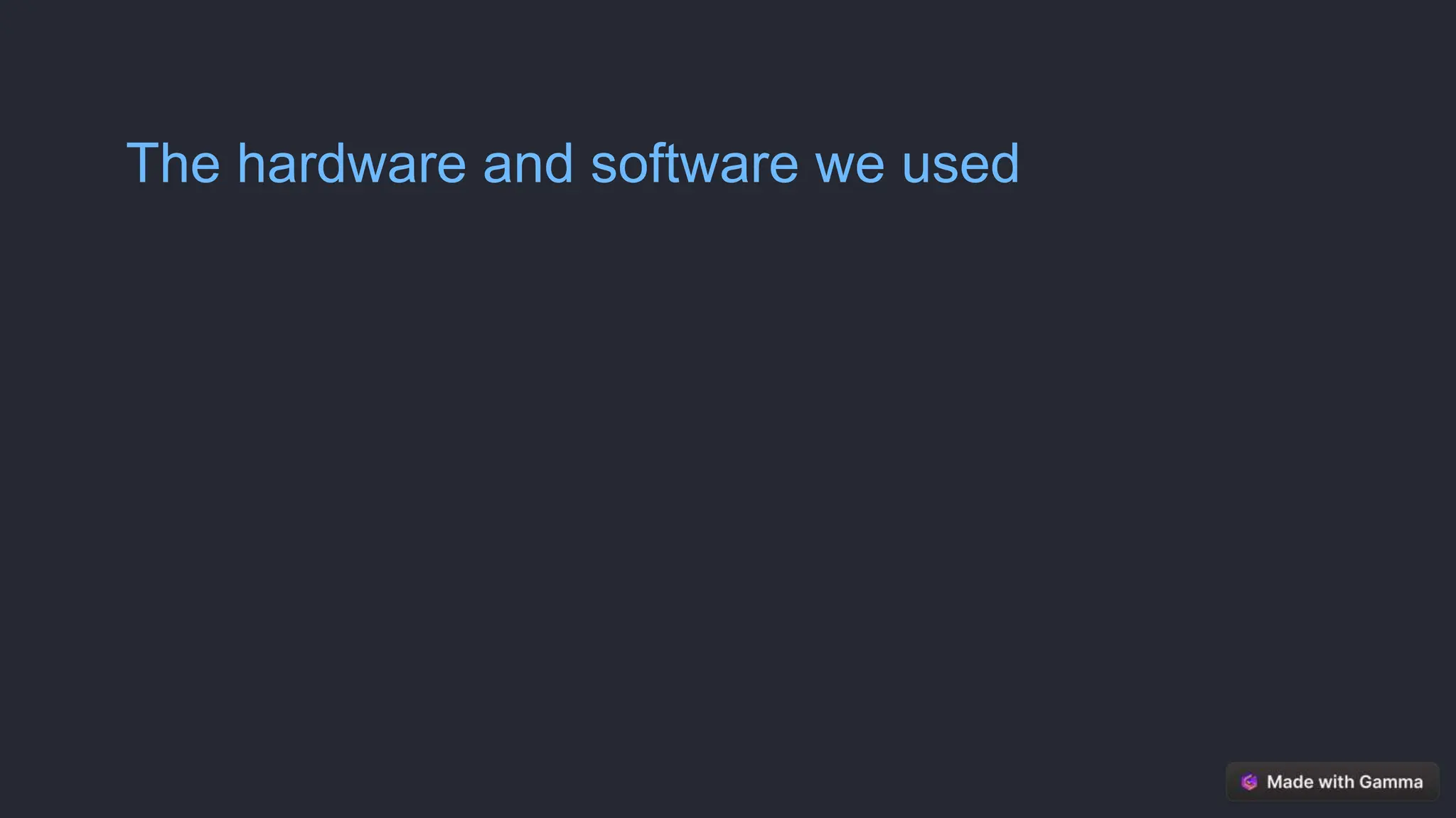 The hardware and software we used
 