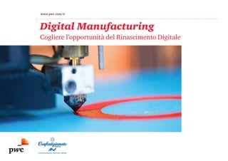 Digital Manufacturing
Cogliere l’opportunità del Rinascimento Digitale
www.pwc.com/it
CONFARTIGIANATO IMPRESE VARESE
 