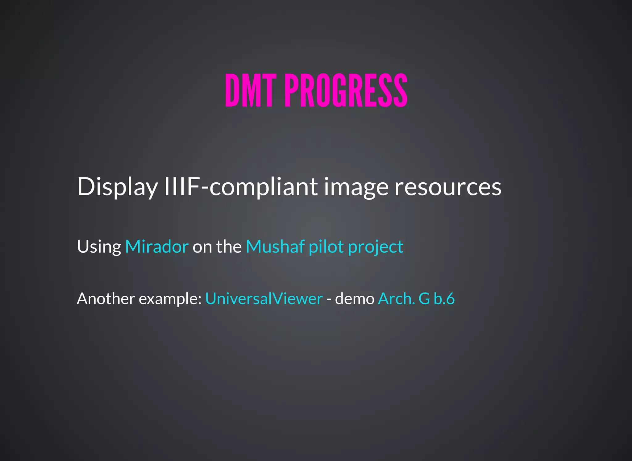 Display IIIF-compliant image resources
Using on the
Another example: - demo
Mirador Mushaf pilot project
UniversalViewer Arch. G b.6
DMT PROGRESSDMT PROGRESS
 