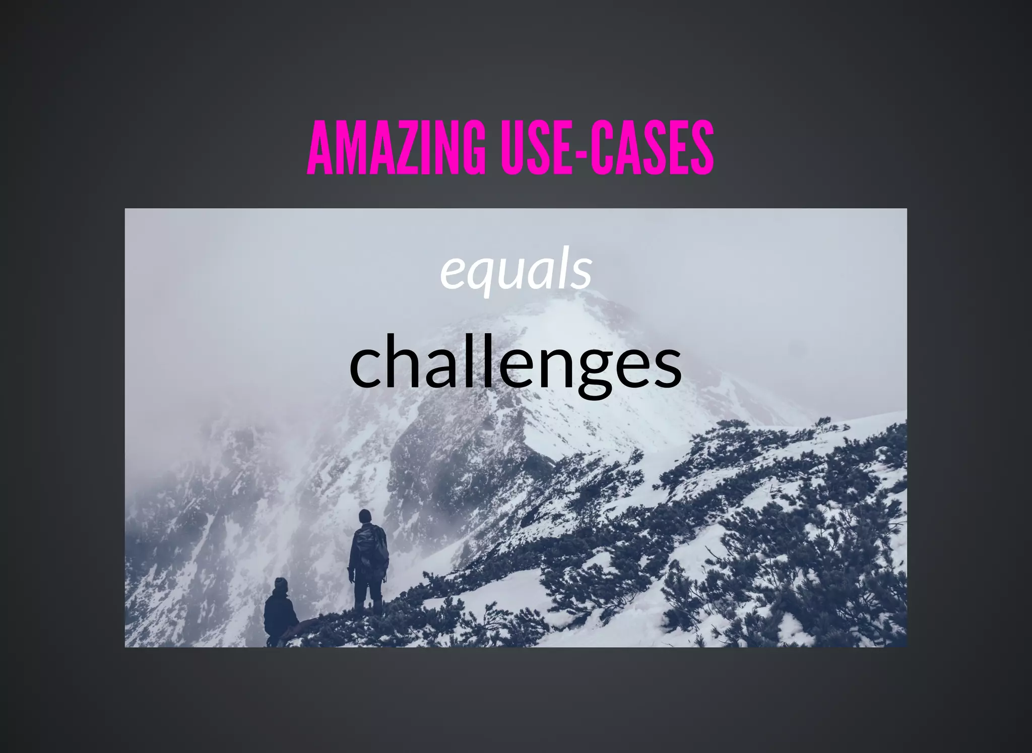 equals
challenges
AMAZING USE-CASESAMAZING USE-CASES
 