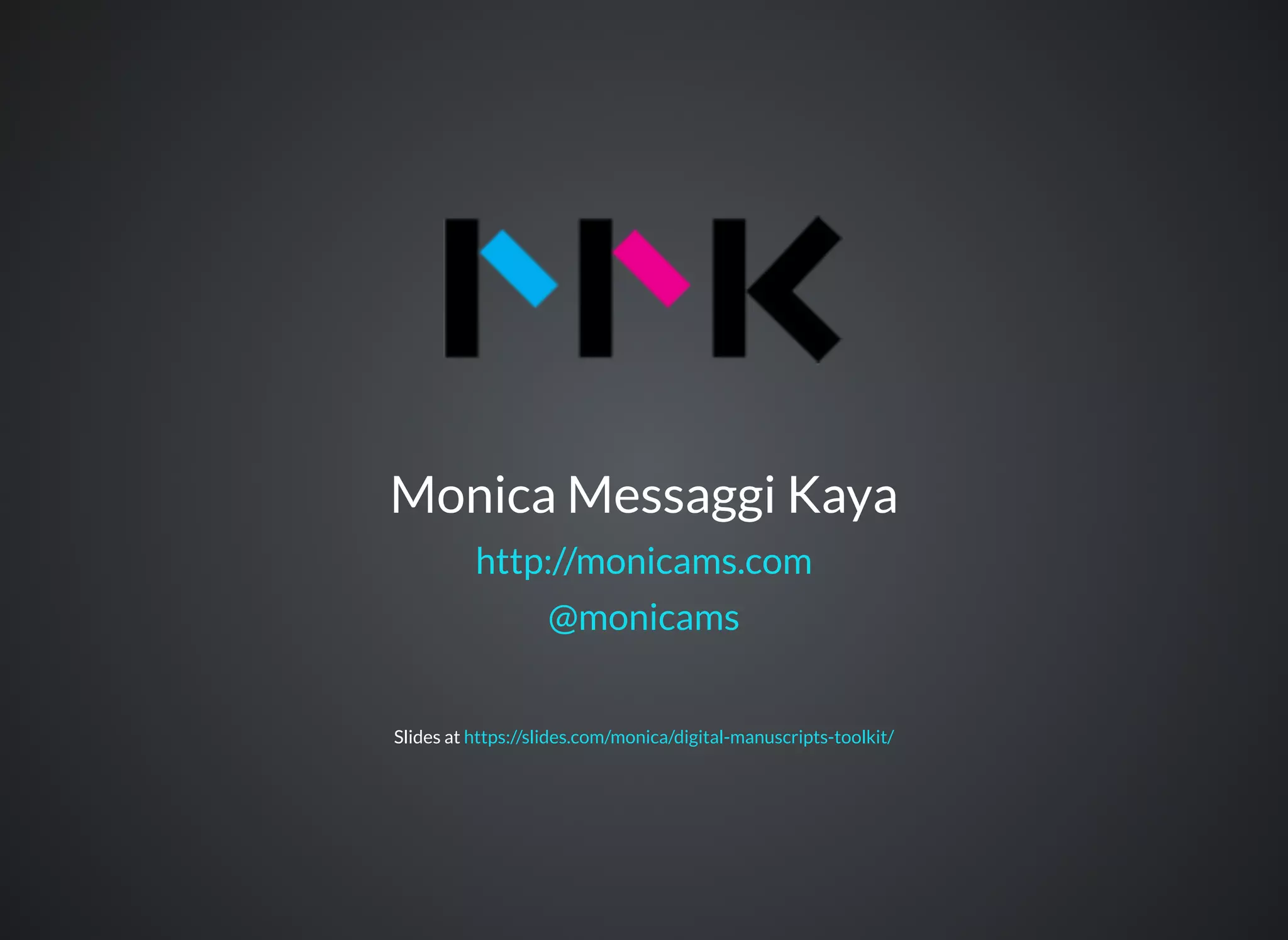 Monica Messaggi Kaya
Slides at
http://monicams.com
@monicams
https://slides.com/monica/digital-manuscripts-toolkit/
 
