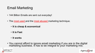Email Marketing
• 144 Billion Emails are sent out everyday!
• The most used and the most abused marketing technique.
• It ...