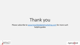 Thank you
Please subscribe to www.how2dodigitalmarketing.com for more such
helpful guides
 
