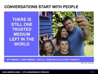 CONVERSATIONS START WITH PEOPLE THERE IS STILL ONE TRUSTED MEDIUM LEFT IN THE WORLD Alain Thys - FutureLab MY FRIENDS – THEIR FRIENDS – AND ALL THOSE WE COLLECTIVELY RESPECT 