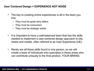 User Centered Design = EXPERIENCE NOT NOISE <ul><li>The key to creating online experiences is all in the team you hire. </...