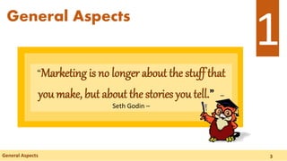 1General Aspects
General Aspects
“Marketing is no longer about the stuff that
you make, but about the stories you tell.” –
Seth Godin –
3
 