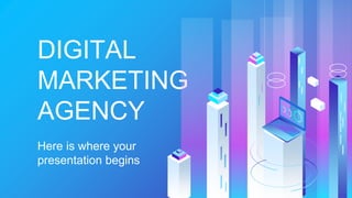 DIGITAL
MARKETING
AGENCY
Here is where your
presentation begins
 