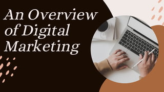 An Overview
of Digital
Marketing
 
