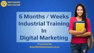 6 Months / Weeks
Industrial Training
In
Digital Marketing
Presented By:
EasyWebSolutions.co.in
9803266066
9501922388
 