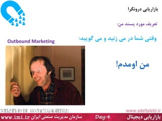 ‫دسٍٚ٘شا‬ ‫ثبصاسیبثی‬
ٗٔ ‫پسٙذ‬ ‫ٔٛسد‬ ‫تؼشیف‬:
‫ٌٛییذ‬ ‫ٔی‬ ٚ ‫ص٘یذ‬ ‫ٔی‬ ‫دس‬ ‫ضٕب‬ ‫ٚلتی‬:
ْ‫اٚٔذ‬ ٗٔ!
Outbound Marketing
 