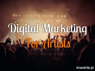 Digital Marketing
For Artists
brunobrito.pt
 