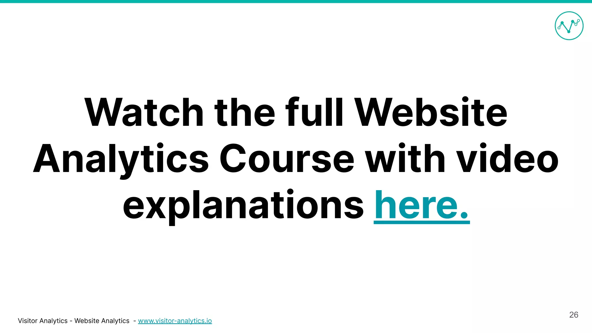 Visitor Analytics - Website Analytics - www.visitor-analytics.io
Watch the full Website
Analytics Course with video
explanations here.
26
 