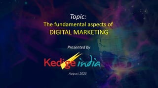 www.kedigeindia.com
Marketing Automation
Topic:
The fundamental aspects of
DIGITAL MARKETING
Presented by
August 2023
 