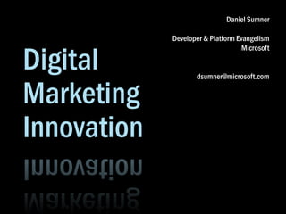 Daniel Sumner

             Developer & Platform Evangelism


Digital
                                    Microsoft


                     dsumner@microsoft.com


Marketing
Innovation
 