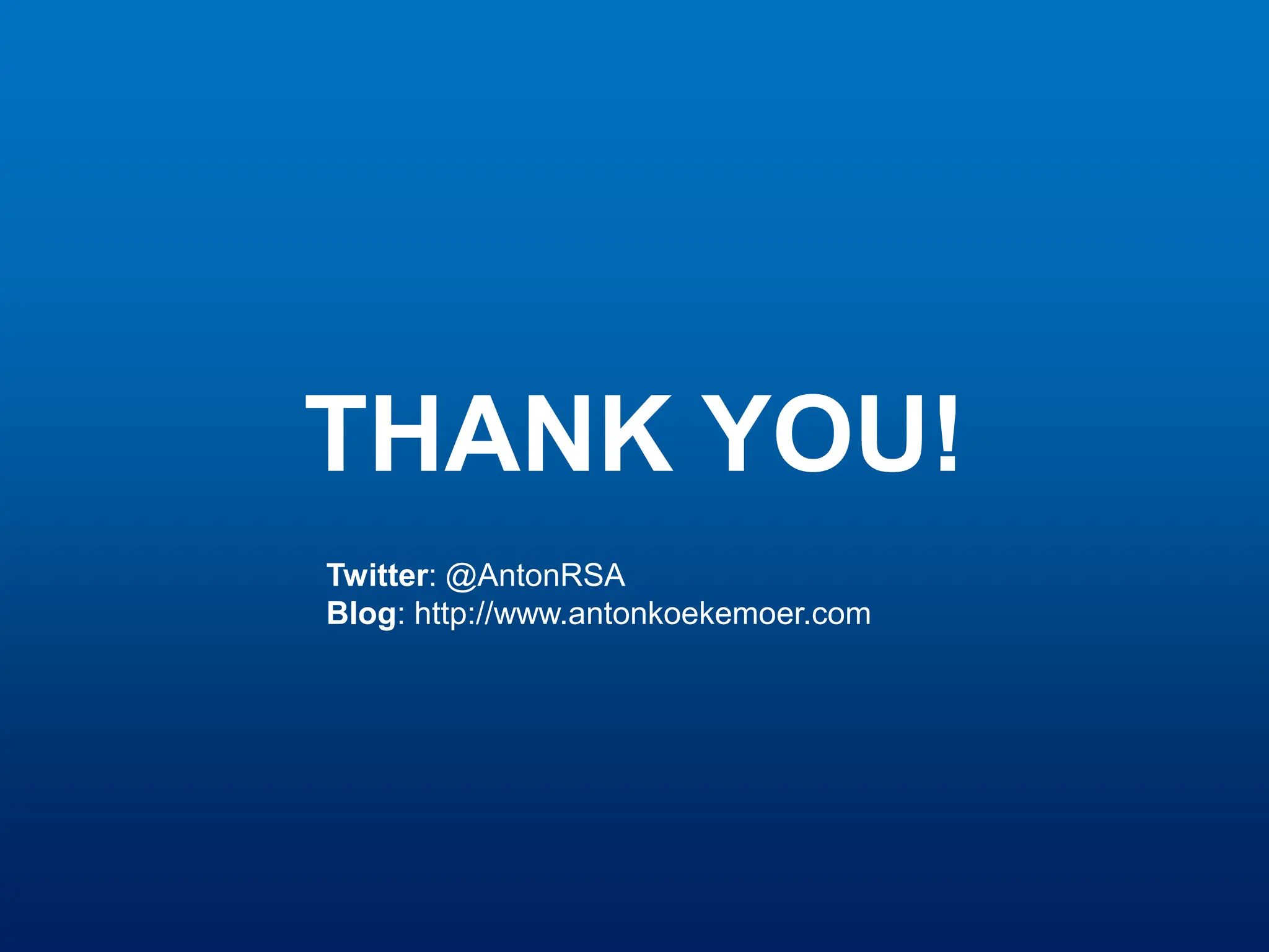 THANK YOU!
Twitter: @AntonRSA
Blog: http://www.antonkoekemoer.com
 