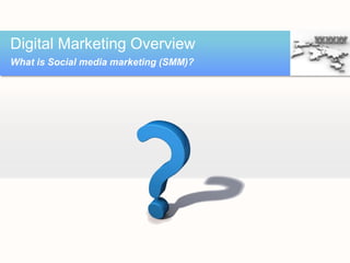 Digital Marketing Overview
What is Social media marketing (SMM)?
 