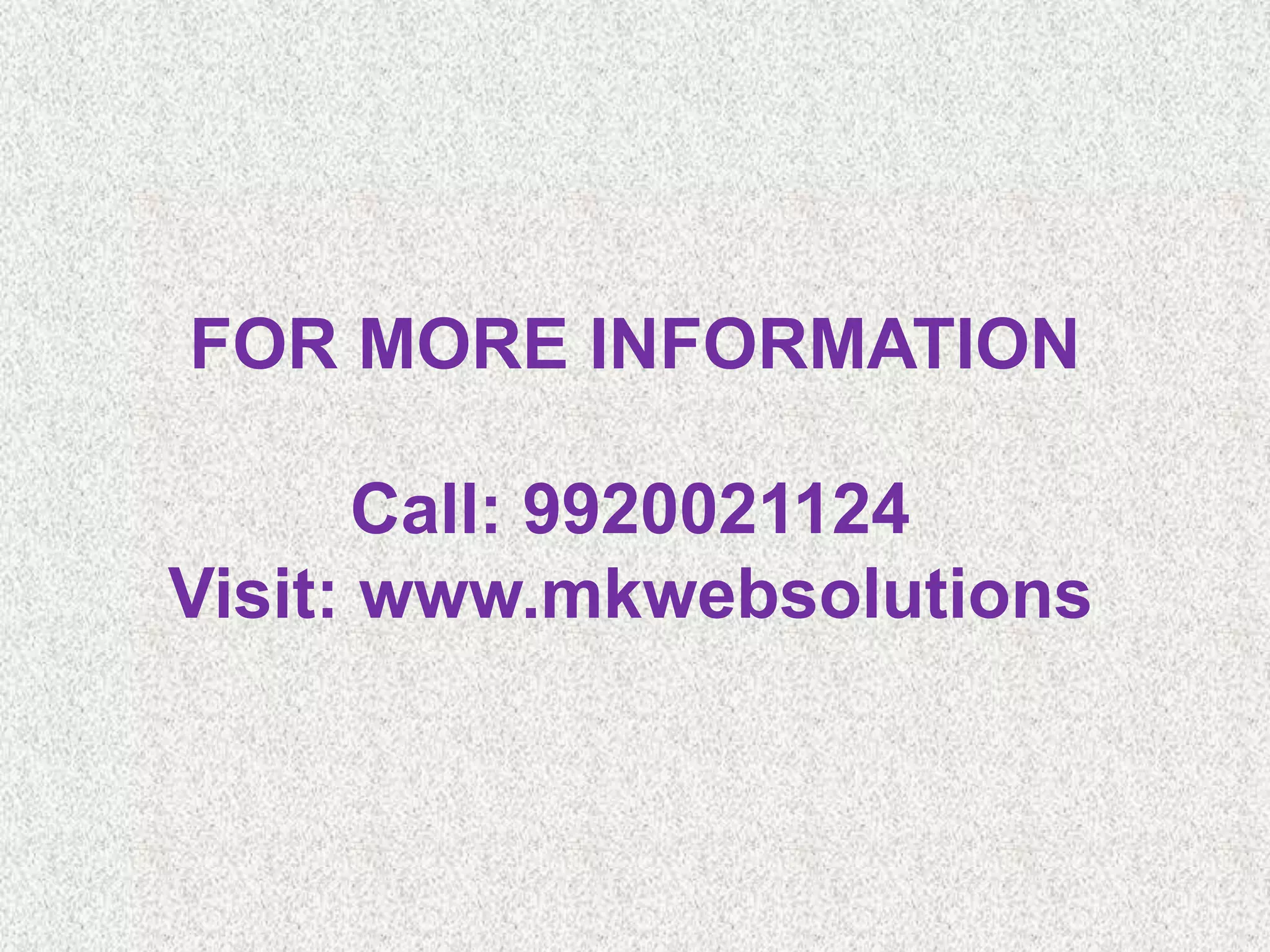 FOR MORE INFORMATION
Call: 9920021124
Visit: www.mkwebsolutions
 