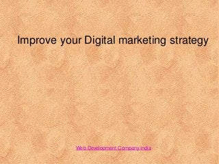 Improve your Digital marketing strategy
Web Development Company India
 