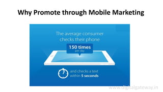 Why Promote through Mobile Marketing
www.digitalgateway.in
 