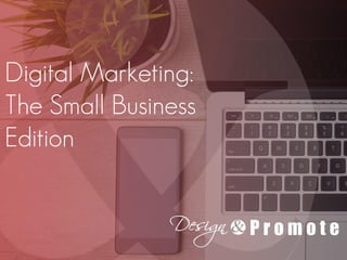 Digital Marketing:
The Small Business
Edition
 
